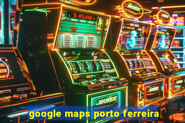 google maps porto ferreira